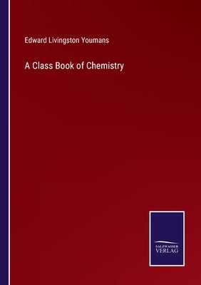 A Class Book of Chemistry by Youmans, Edward Livingston