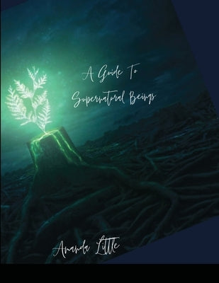 A Guide To Supernatural beings. by Little, Amanda