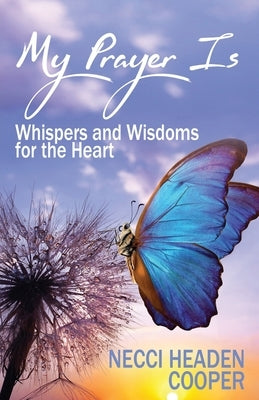 My Prayer Is: Whispers and Wisdoms for the Heart by Cooper, Necci Headen