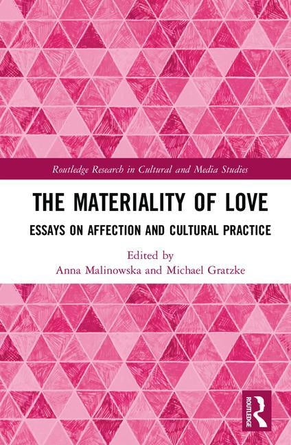The Materiality of Love: Essays on Affection and Cultural Practice by Malinowska, Anna