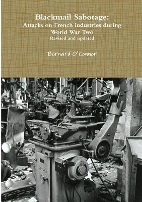 Blackmail Sabotage: Attacks on French industries during World War Two by O'Connor, Bernard