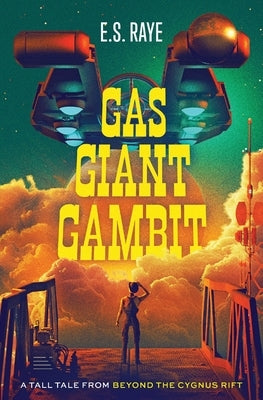 Gas Giant Gambit: A Tall Tale from Beyond the Cygnus Rift by Raye, E. S.