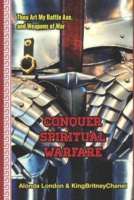 Conquer Spiritual Warfare (Deluxe Edition): Thou Art My Battle Axe and Weapons of War by Chanel, King Britney