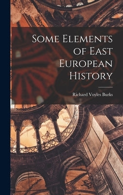 Some Elements of East European History by Burks, Richard Voyles 1913-