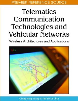 Telematics Communication Technologies and Vehicular Networks: Wireless Architectures and Applications by Huang, Chung-Ming