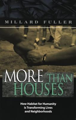 More Than Houses: How Habitat for Humanity Is Transforming Lives and Neighborhoods by Fuller, Millard