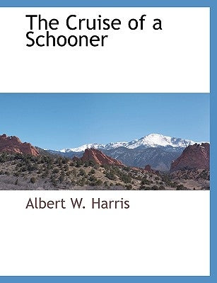 The Cruise of a Schooner by Harris, Albert W.