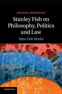 Stanley Fish on Philosophy, Politics and Law by Robertson, Michael
