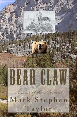 Bear Claw: A Tale of the Shoshone by Taylor, Mark Stephen