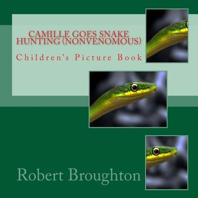 Camille Goes Snake Hunting (Nonvenomous): Children's Picture Book by Broughton, Robert D.