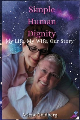 Simple Human Dignity: My Life, My Wife, Our Story by Goldberg, Arlene