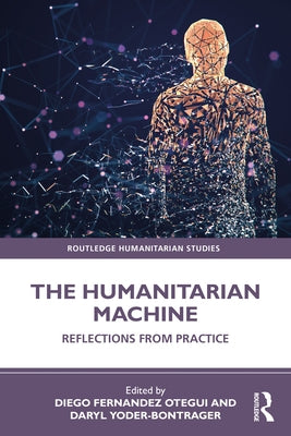 The Humanitarian Machine: Reflections from Practice by Otegui, Diego Fernandez