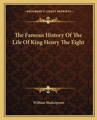 The Famous History Of The Life Of King Henry The Eight by Shakespeare, William