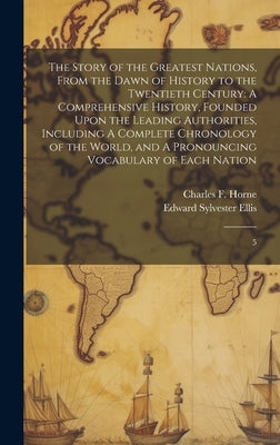 The Story of the Greatest Nations, From the Dawn of History to the Twentieth Century: A Comprehensive History, Founded Upon the Leading Authorities, I by Ellis, Edward Sylvester