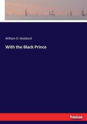 With the Black Prince by Stoddard, William O.