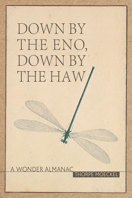 Down by the Eno, Down by the Haw: A Wonder Almanac by Moeckel, Thorpe