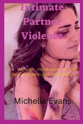 Intimate Partner Violence: A thorough introduction to the facts of abuse in your relationship by Evans, Michelle