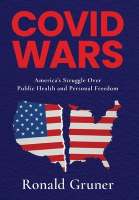Covid Wars: America's Struggle Over Public Health and Personal Freedom by Gruner, Ronald