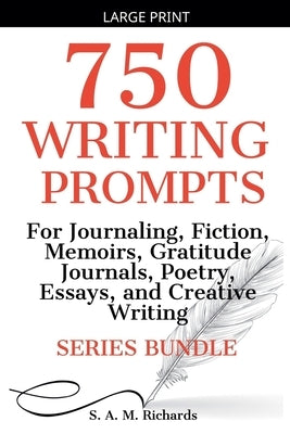 750 Writing Prompts For Journaling, Fiction, Memoirs, Gratitude Journals, Poetry, Essays, And Creative Writing - Series Bundle by Richards, S. A. M.