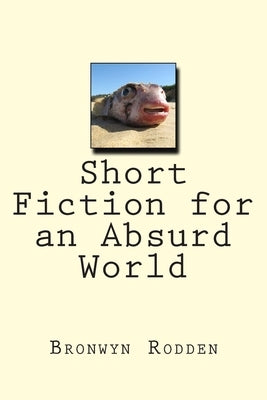 Short Fiction for an Absurd World by Rodden, Bronwyn