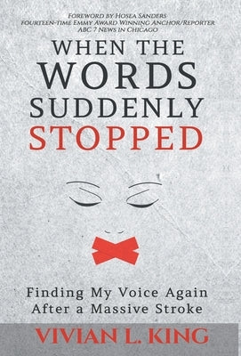 When the Words Suddenly Stopped: Finding My Voice Again After a Massive Stroke by King, Vivian L.