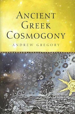 Ancient Greek Cosmogony by Gregory, Andrew