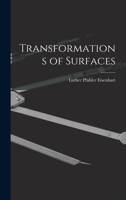 Transformations of Surfaces by Eisenhart, Luther Pfahler