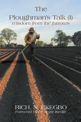 The Ploughman's Talk (1): Wisdom from the Furrows by Ekegbo, Rich N.