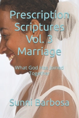 Prescription Scriptures Vol. 3 Marriage: What God Has Joined Together by Barbosa, Sunni