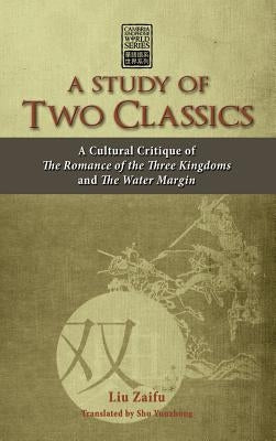 A Study of Two Classics: A Cultural Critique of the Romance of the Three Kingdoms and the Water Margin by Liu, Zaifu