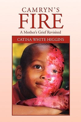 Camryn's Fire: A Mother's Grief Revisited by Higgins, Catina White