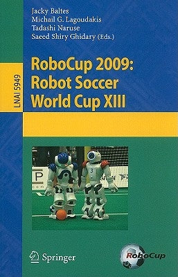 Robocup 2009: Robot Soccer World Cup XIII by Baltes, Jacky