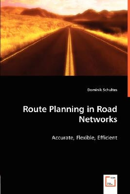 Route Planning in Road Networks by Schultes, Dominik
