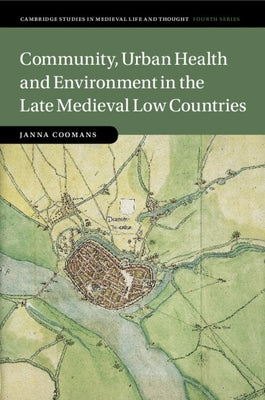 Community, Urban Health and Environment in the Late Medieval Low Countries by Coomans, Janna