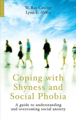 Coping with Shyness and Social Phobias: A Guide to Understanding and Overcoming Social Anxiety by Crozier, Ray