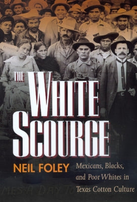 The White Scourge: Mexicans, Blacks, and Poor Whites in Texas Cotton Culturevolume 2 by Foley, Neil
