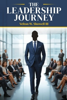 The Leadership Journey: "From Fear To Fulfillment - A Leadership Transformation" by Showell, Velton W., III