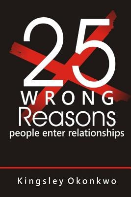 25 Wrong Reasons People Enter Relationships by Okonkwo, Kingsley