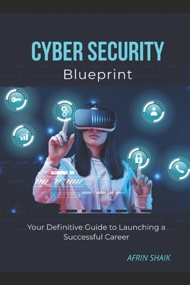 Cyber Security Blueprint: Your Definitive Guide to Launching a Successful Career by Shaik, Afrin