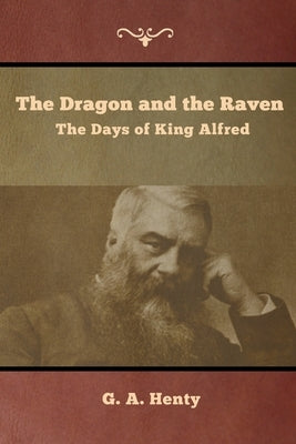 The Dragon and the Raven: The Days of King Alfred by Henty, G. a.