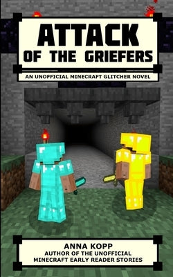 Attack of the Griefers: An Unofficial Minecraft Glitcher Novel by Kopp, Anna