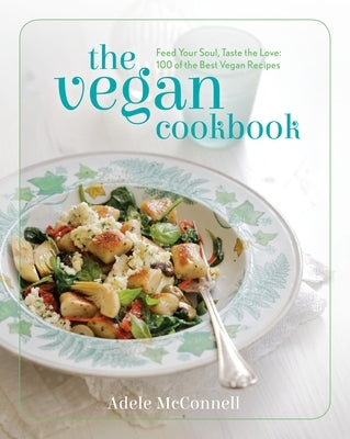 The Vegan Cookbook: Feed Your Soul, Taste the Love: 100 of the Best Vegan Recipes by McConnell, Adele