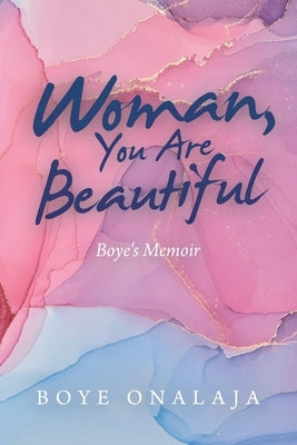Woman, You Are Beautiful: Boye's Memoir by Onalaja, Boye