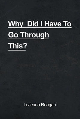 Why Did I Have to Go Through This? by Reagan, Lejeana
