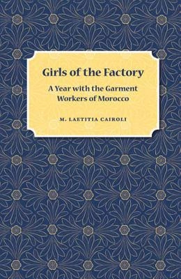 Girls of the Factory: A Year with the Garment Workers of Morocco by Cairoli, M. Laetitia