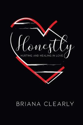 Honestly: Hurting and Healing in Love by Clearly, Briana