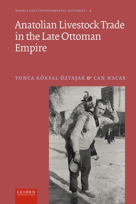 Anatolian Livestock Trade in the Late Ottoman Empire by Koksal Ozyasar, Yonca