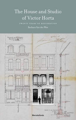 The House and Studio of Victor Horta: 20 Years of Restoration by Van Der Wee, Barbara