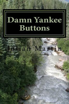 Damn Yankee Buttons: Short Stories and Essays by Martin, Julian