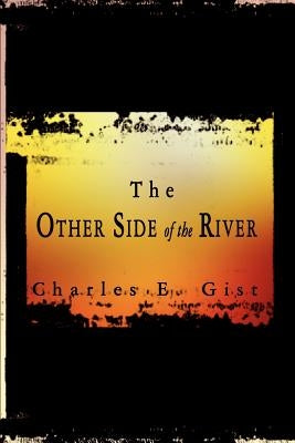 The Other Side of the River by Gist, Charles E.